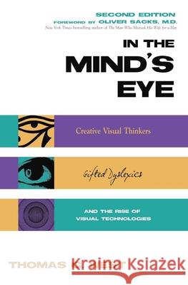 In the Mind's Eye: Creative Visual Thinkers, Gifted Dyslexics, and the Rise of Visual Technologies West, Thomas G. 9781591027003 Prometheus Books
