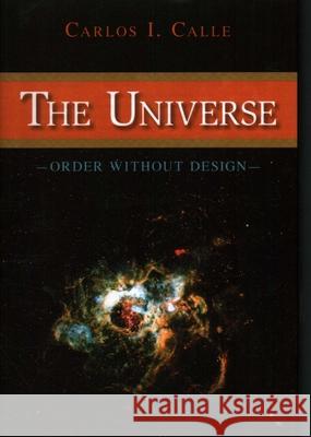 The Universe: Order Without Design Calle, Carlos I. 9781591027140 Prometheus Books