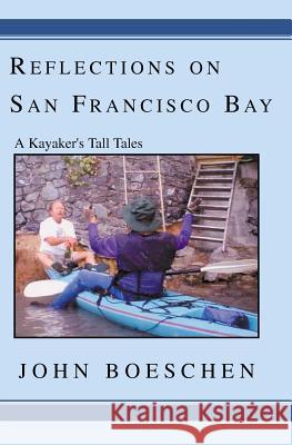 Reflections On San Francisco Bay: A Kayaker's Tall Tales Boeschen, John 9781591091059