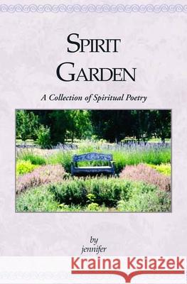 Spirit Garden: A Collection Of Spiritual Poetry Jennifer Kautz 9781591091813