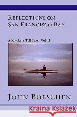 Reflections on San Francisco Bay: A Kayaker's Tall Tales John Boeschen 9781591092643 Booksurge Publishing