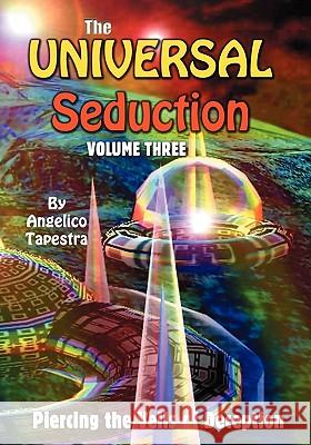 The Universal Seduction: Piercing the Veils of Deception, Volume 2 Angelico Tapestra 9781591093329 Booksurge Publishing