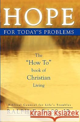 Hope: For Today's Problems: The How To Book Of Christian Living Bass Jr, Ralph E. 9781591094418 Booksurge Publishing