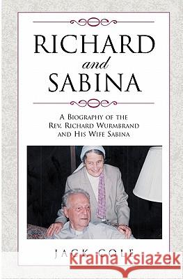 Richard and Sabina: A Biography Of The Rev. Richard Wurmbrand And His Wife Sabina Cole, Jack 9781591094722 Booksurge Publishing