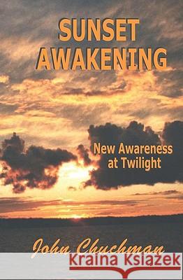 Sunset Awakening: New Awareness At Twilight Chuchman, John 9781591094876 Booksurge Publishing