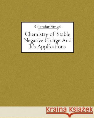 Chemistry of Stable Negative Charge And It's Applications Rajendar K. Singal 9781591095811 Booksurge Publishing