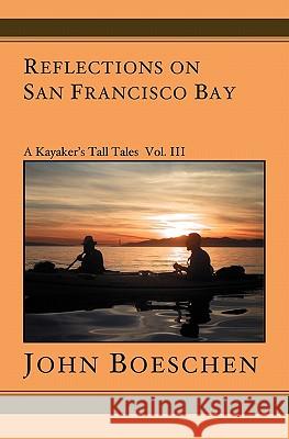 Reflections on San Francisco Bay: A Kayaker's Tall Tales John Boeschen 9781591095965 Booksurge Publishing