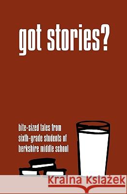 Got Stories?: Bite-sized Tales from Sixth-grade Students of Berkshire Middle School Fisher, Daniel 9781591096658 Booksurge Publishing