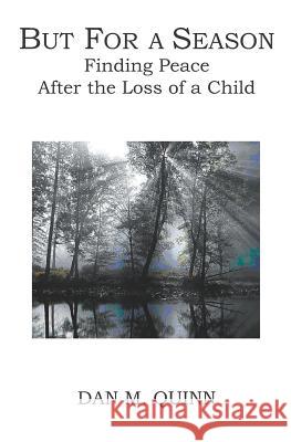 But For a Season: Finding Peace after the Loss of a Child Quinn, Dan M. 9781591097174 Booksurge Publishing