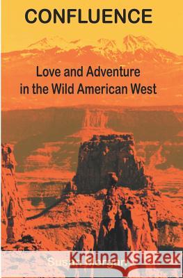 Confluence: Love and Adventure in the Wild American West Susan Morgan 9781591097853 Booksurge Publishing