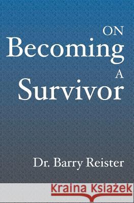 On Becoming A Survivor: A Psychologist Who Survived Violent Crime Provides Comfort And Guidelines For Survivors Their Families And Friends Barry Ward Reister 9781591098119