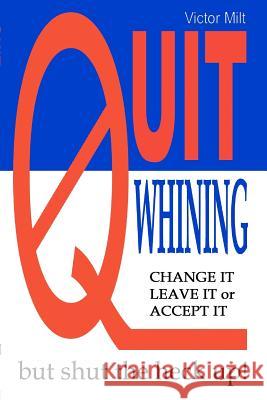 Quit Whining Victor Milt 9781591098140 Booksurge Publishing