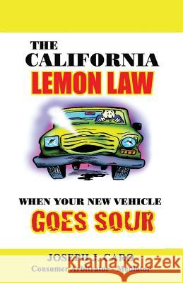 The California Lemon Law: When Your New Vehicle Goes Sour Joseph Caro 9781591098195 Booksurge Publishing