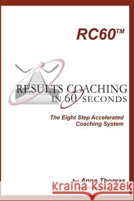 Results Coaching in 60 Seconds: How to integrate fast and effective coaching into your natural leadership style Thomas, Anne 9781591099901 Booksurge Publishing