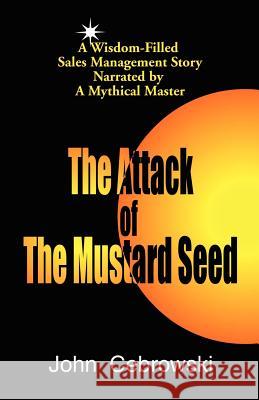 The Attack of the Mustard Seed: Ten Sales Management Essentials John Cebrowski 9781591130277 Booklocker Inc.,US