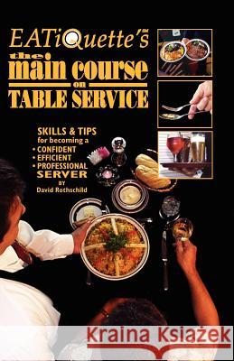 Eatiquette's the Main Course on Table Service: Skills & Tips for Becoming a Confident Efficient Professional Server David Rothschild 9781591130420