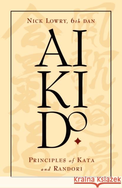 Aikido: Principles of Kata and Randori Nick Lowry 9781591133209 Booklocker Inc.,US