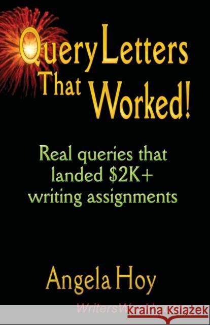 QUERY LETTERS THAT WORKED! Real Queries That Landed $2K+ Writing Assignments - SECOND EDITION Hoy, Angela J. 9781591133841 Booklocker.com