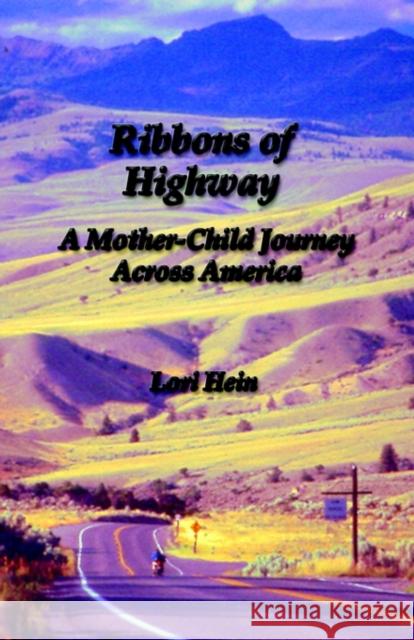 Ribbons of Highway: A Mother-Child Journey Across America Hein, Lori 9781591134534 Booklocker.com