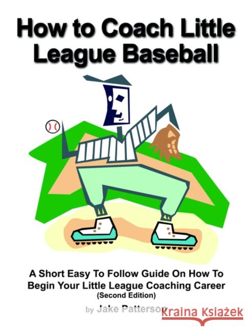How to Coach Little League Baseball Jake Patterson 9781591134855 Booklocker.com
