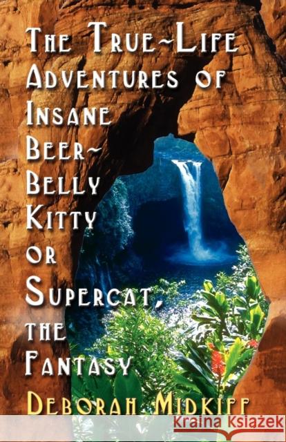 The True-Life Adventures of INSANE BEER-BELLY KITTY or SUPERCAT The Fantasy Deborah Midkiff 9781591135142 Booklocker Inc.,US