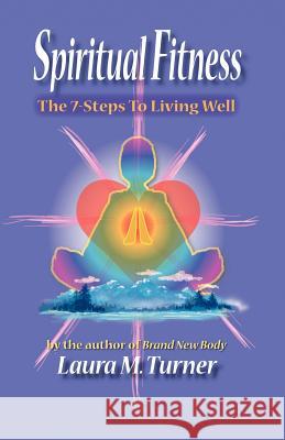 Spiritual Fitness : The 7-Steps to Living Well Laura M. Turner 9781591135982 Booklocker.com