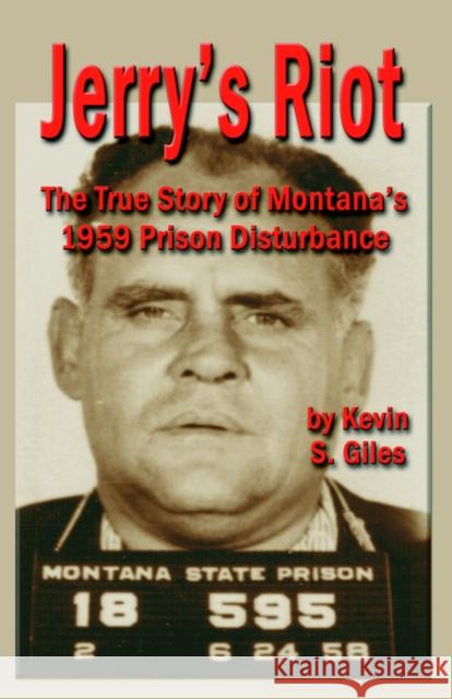 Jerry's Riot: The True Story of Montana's 1959 Prison Disturbance Giles, Kevin S. 9781591137184