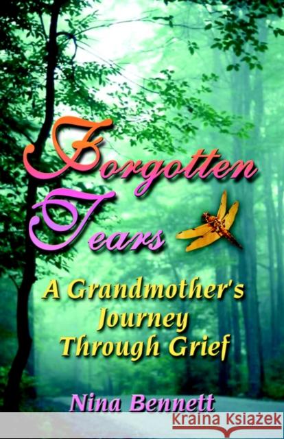 Forgotten Tears: A Grandmother's Journey Through Grief Bennett, Nina 9781591137641 Booklocker.com