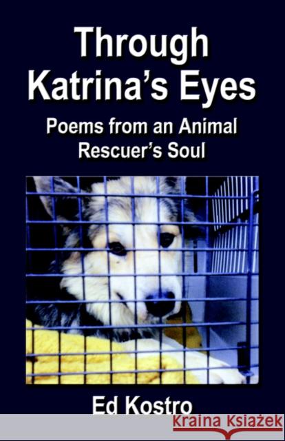 Through Katrina's Eyes: Poems from an Animal Rescuer's Soul Kostro, Ed 9781591138679 Booklocker.com