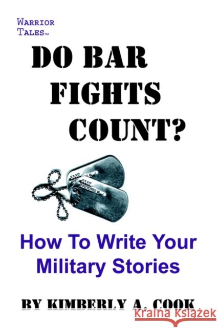 Do Bar Fights Count? How to Write Your Military Stories Kimberly A. Cook 9781591139171 Booklocker.com