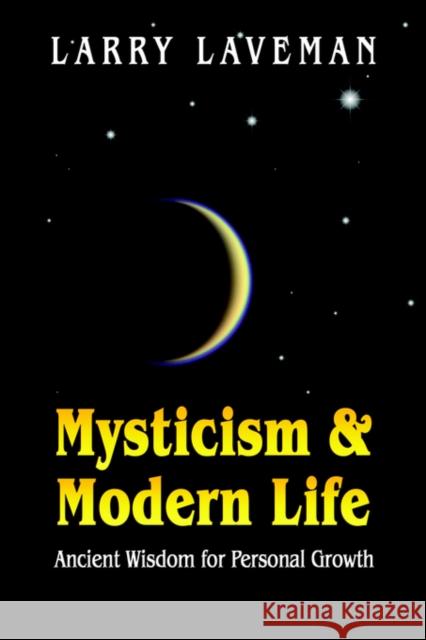 Mysticism and Modern Life: Ancient Wisdom for Personal Growth Laveman, Larry 9781591139607 Booklocker.com