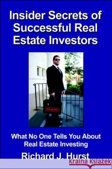 Insider Secrets of Successful Real Estate Investors: What No One Tells You About Real Estate Investing Hurst, Richard J. 9781591139720 Booklocker.com
