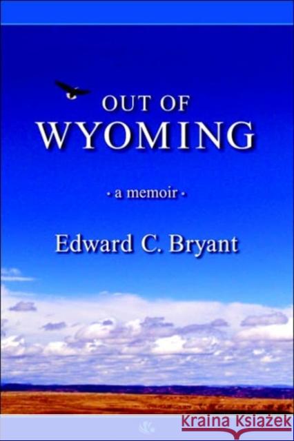 Out of Wyoming: a memoir Bryant, Edward C. 9781591139768