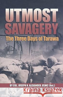 Utmost Savagery: The Three Days of Tarawa Alexander Usmc (Ret )., Col Joseph H. 9781591140030 US Naval Institute Press