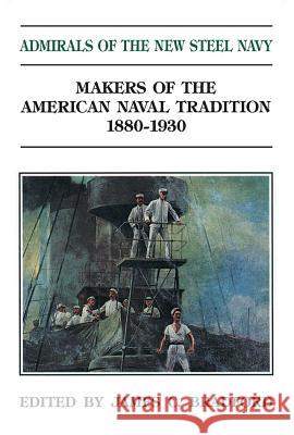 Admirals of the New Steel Navy Bradford, James C. 9781591140559 US Naval Institute Press