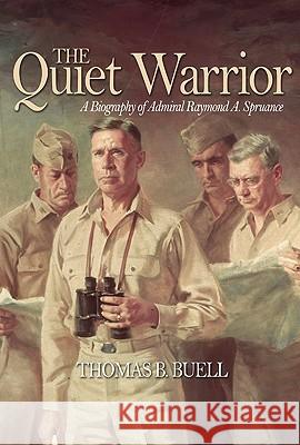 The Quiet Warrior: A Biography of Admiral Raymond A. Spruance Buell, Thomas B. 9781591140856 US Naval Institute Press