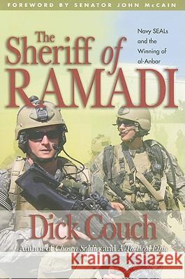 The Sheriff of Ramadi: Navy SEALS and the Winning of Al-Anbar Couch, Dick 9781591141471 US Naval Institute Press