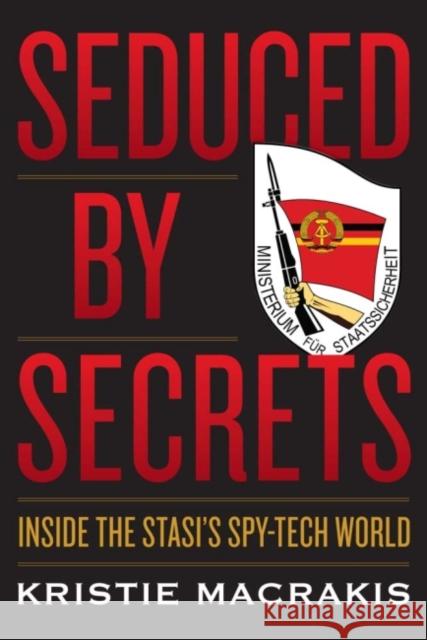 Seduced by Secrets: Inside the Stasi's Spy-Tech World Kristie Macrakis 9781591141839 US Naval Institute Press