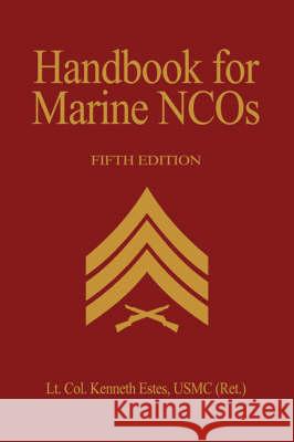 Handbook for Marine Ncos, 5th Edition Lt Col Kenneth W. Estes Kenneth W. Estes 9781591142409