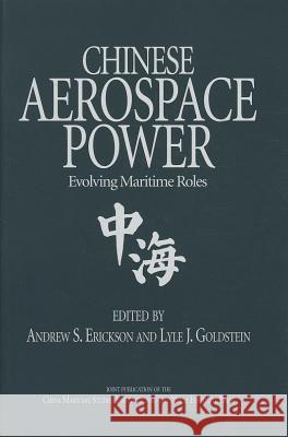 Chinese Aerospace Power : Evolving Maritime Rules Andrew S. Erickson Lyle J. Goldstein 9781591142416 US Naval Institute Press