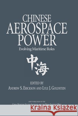 Chinese Aerospace Power : Evolving Maritime Rules Andrew S. Erickson Lyle J. Goldstein 9781591142416