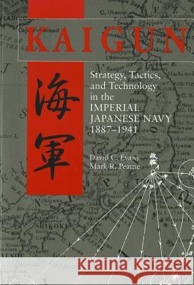Kaigun: Strategy, Tactics, and Technology in the Imperial Japanese Navy, 1887-1941 David C. Evans Mark R. Peattie 9781591142447