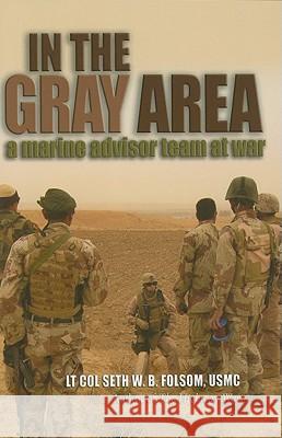 In the Gray Area: A Marine Advisor Team at War Folsom Usmc, Lt Col Seth W. B. 9781591142812 US Naval Institute Press