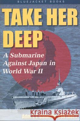 Take Her Deep : A Submarine Against Japan in World War II I. J. Galantin Edward L. Beach 9781591142997