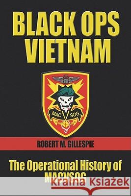 Black Ops Vietnam : An Operational History of Macvsog Robert M. Gillespie 9781591143215