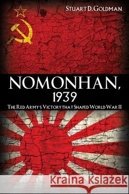 Nomonhan, 1939: The Red Army's Victory That Shaped World War II Goldman, Stuart 9781591143390