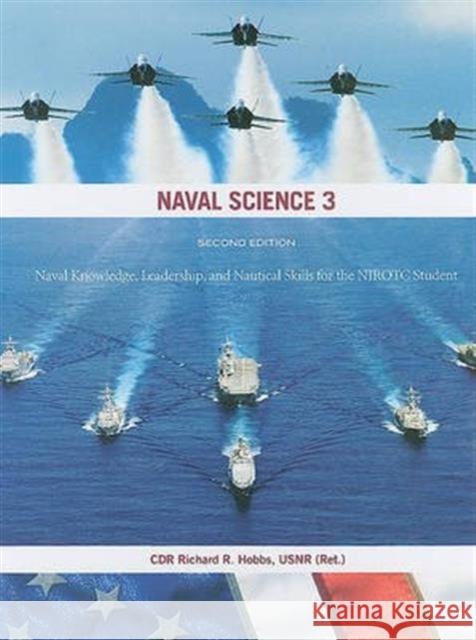 Naval Science 3: Naval Knowledge, Leadership, and Nautical Skills for the NJROTC Student Hobbs, Richard R. 9781591143673