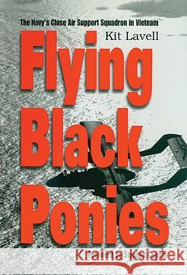 Flying Black Ponies : The Navy's Close Air Support Squadron in Vietnam Kit Lavell 9781591144687 US Naval Institute Press