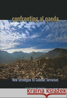 Confronting Al Qaeda: New Strategies to Combat Terrorism McGrath, Kevin 9781591145035 US Naval Institute Press