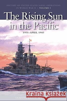 The Rising Sun in the Pacific, 1931-April 1942: History of United States Naval Operations in World War II, Volume 3 Morison, Samuel Eliot 9781591145493